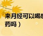 來月經(jīng)可以喝感冒藥嗎（月經(jīng)來了可以吃感冒藥嗎）