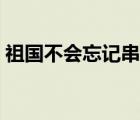 祖國不會忘記串詞大全（祖國不會忘記串詞）