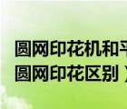 圓網(wǎng)印花機(jī)和平網(wǎng)印花機(jī)的區(qū)別（平網(wǎng)印花和圓網(wǎng)印花區(qū)別）