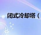 閉式冷卻塔（說一說閉式冷卻塔的簡介）