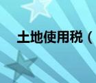 土地使用稅（說一說土地使用稅的簡介）