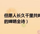 但愿人長久千里共嬋娟是什么意思（但愿人長久千里共嬋娟的嬋娟全詩）