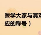 醫(yī)學(xué)大家與其對(duì)應(yīng)的稱號(hào)是（醫(yī)學(xué)大家與其對(duì)應(yīng)的稱號(hào)）
