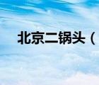 北京二鍋頭（說一說北京二鍋頭的簡介）