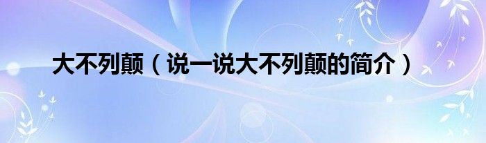 大不列顛（說一說大不列顛的簡(jiǎn)介）