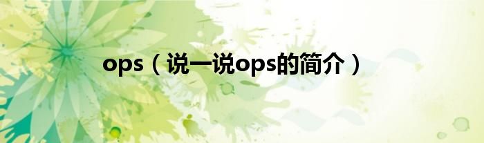 ops（說(shuō)一說(shuō)ops的簡(jiǎn)介）