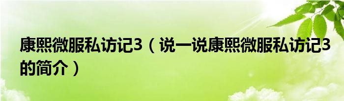 康熙微服私訪記3（說一說康熙微服私訪記3的簡介）
