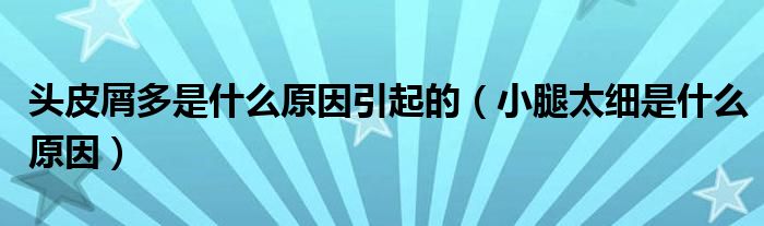 頭皮屑多是什么原因引起的（小腿太細(xì)是什么原因）