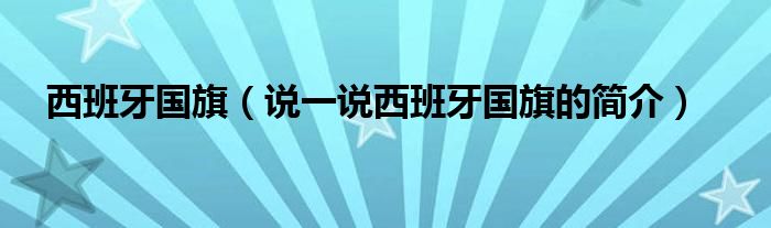 西班牙國旗（說一說西班牙國旗的簡介）