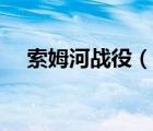 索姆河戰(zhàn)役（說一說索姆河戰(zhàn)役的簡介）