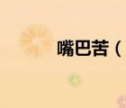 嘴巴苦（說一說嘴巴苦的簡介）