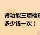 腎功能三項(xiàng)檢查結(jié)果要多久（腎功能三項(xiàng)檢查多少錢(qián)一次）