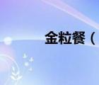 金粒餐（說(shuō)一說(shuō)金粒餐的簡(jiǎn)介）