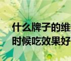 什么牌子的維生素e效果最好（維生素e什么時(shí)候吃效果好）
