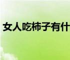 女人吃柿子有什么好處（吃柿子有什么好處）
