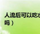 人流后可以吃水果嗎冬天（人流后可以吃水果嗎）