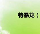 特暴龍（說(shuō)一說(shuō)特暴龍的簡(jiǎn)介）