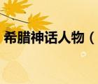 希臘神話人物（說一說希臘神話人物的簡介）