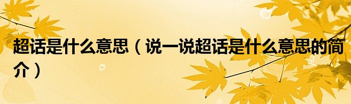 超話是什么意思（說(shuō)一說(shuō)超話是什么意思的簡(jiǎn)介）