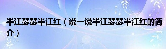 半江瑟瑟半江紅（說一說半江瑟瑟半江紅的簡介）