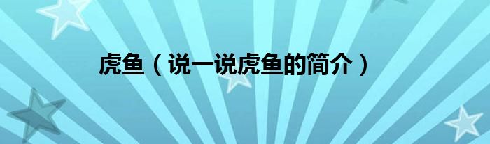 虎魚（說一說虎魚的簡介）