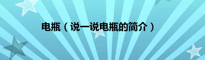 電瓶（說一說電瓶的簡介）