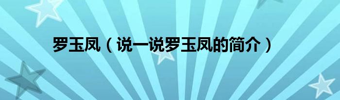 羅玉鳳（說一說羅玉鳳的簡介）