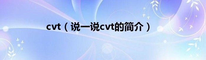 cvt（說一說cvt的簡介）