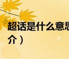 超話是什么意思（說(shuō)一說(shuō)超話是什么意思的簡(jiǎn)介）