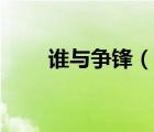 誰與爭鋒（說一說誰與爭鋒的簡介）