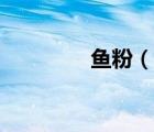 魚粉（說一說魚粉的簡介）