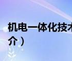 機(jī)電一體化技術(shù)（說(shuō)一說(shuō)機(jī)電一體化技術(shù)的簡(jiǎn)介）