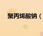 聚丙烯酸鈉（說一說聚丙烯酸鈉的簡介）