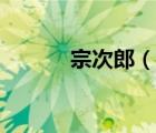 宗次郎（說一說宗次郎的簡介）
