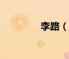 李路（說(shuō)一說(shuō)李路的簡(jiǎn)介）