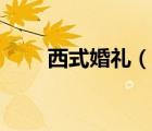 西式婚禮（說一說西式婚禮的簡介）