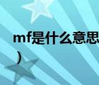 mf是什么意思（說一說mf是什么意思的簡介）
