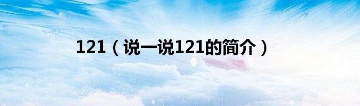121（說(shuō)一說(shuō)121的簡(jiǎn)介）