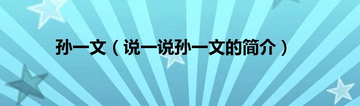孫一文（說(shuō)一說(shuō)孫一文的簡(jiǎn)介）