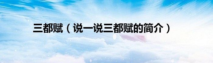 三都賦（說一說三都賦的簡介）