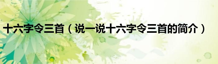 十六字令三首（說(shuō)一說(shuō)十六字令三首的簡(jiǎn)介）