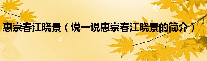 惠崇春江曉景（說一說惠崇春江曉景的簡介）