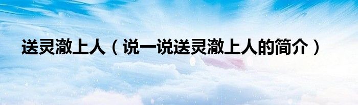 送靈澈上人（說一說送靈澈上人的簡介）