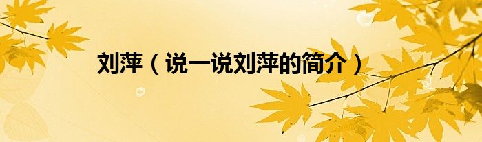 劉萍（說一說劉萍的簡介）