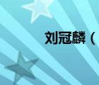 劉冠麟（說(shuō)一說(shuō)劉冠麟的簡(jiǎn)介）