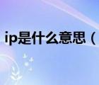 ip是什么意思（說(shuō)一說(shuō)ip是什么意思的簡(jiǎn)介）