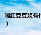 喝紅豆豆?jié){有什么好處（喝紅豆水有什么好處）