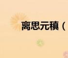 離思元?。ㄕf(shuō)一說(shuō)離思元稹的簡(jiǎn)介）