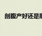 剖腹產(chǎn)好還是順產(chǎn)好（剖腹產(chǎn)還是順產(chǎn)好）