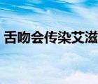 舌吻會傳染艾滋病嗎（舌吻能得了艾滋病嗎）